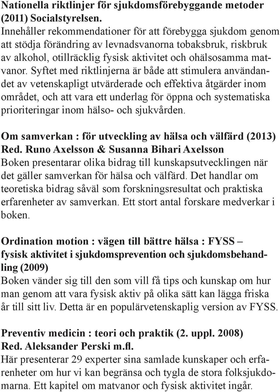 Syftet med riktlinjerna är både att stimulera användandet av vetenskapligt utvärderade och effektiva åtgärder inom området, och att vara ett underlag för öppna och systematiska prioriteringar inom