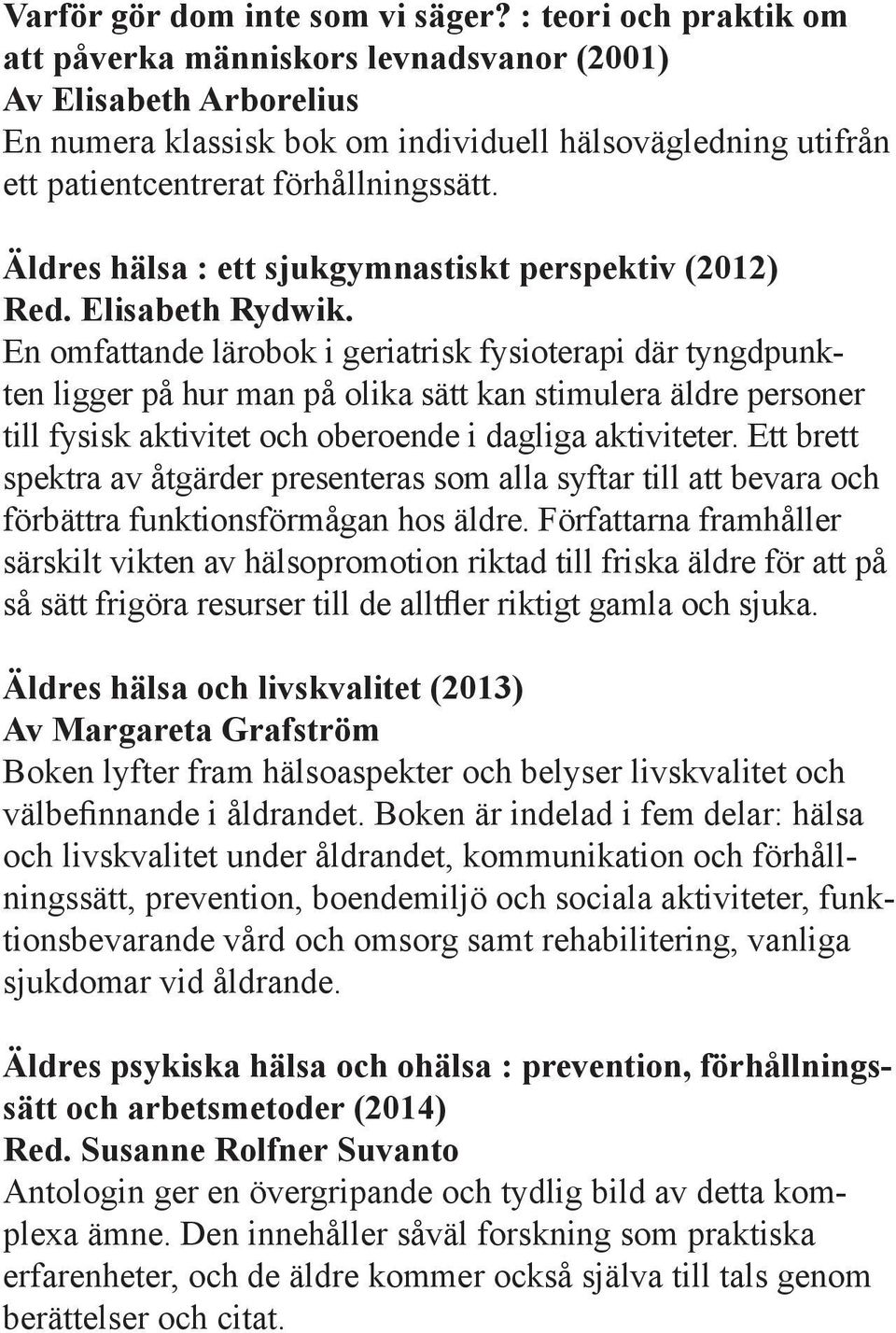 Äldres hälsa : ett sjukgymnastiskt perspektiv (2012) Red. Elisabeth Rydwik.