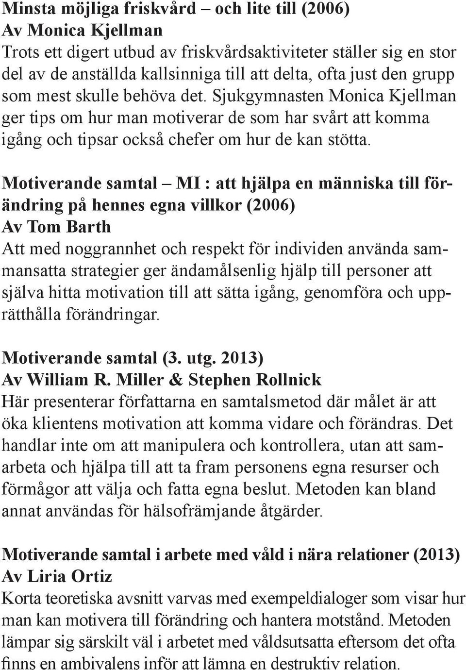 Motiverande samtal MI : att hjälpa en människa till förändring på hennes egna villkor (2006) Av Tom Barth Att med noggrannhet och respekt för individen använda sammansatta strategier ger