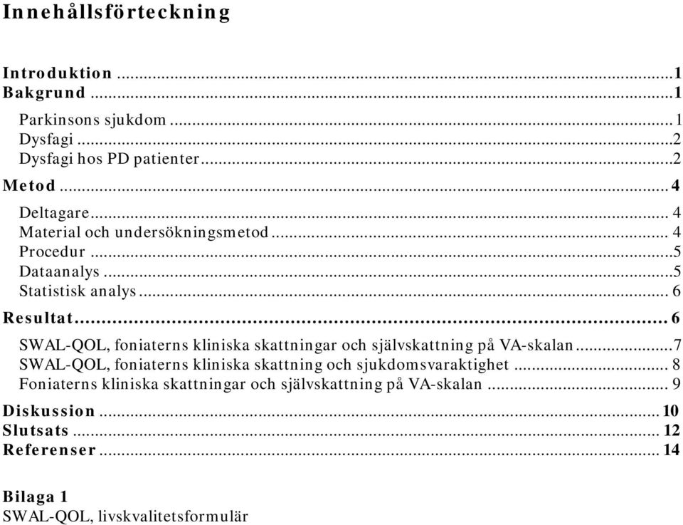 .. 6 SWAL-QOL, foniaterns kliniska skattningar och självskattning på VA-skalan.