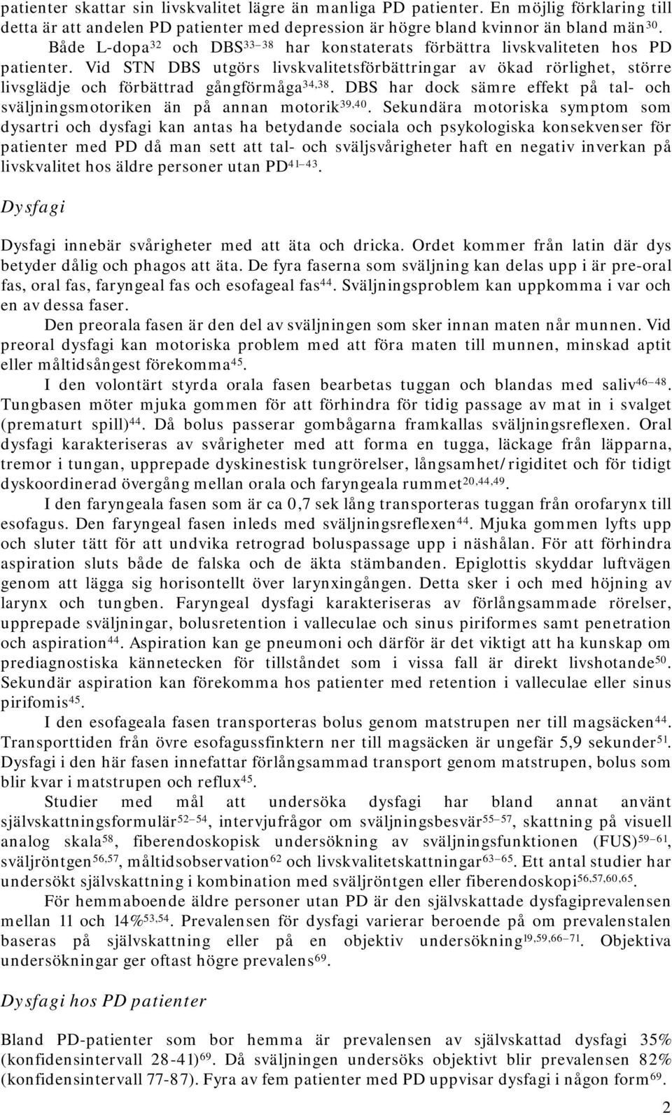 Vid STN DBS utgörs livskvalitetsförbättringar av ökad rörlighet, större livsglädje och förbättrad gångförmåga 34,38.