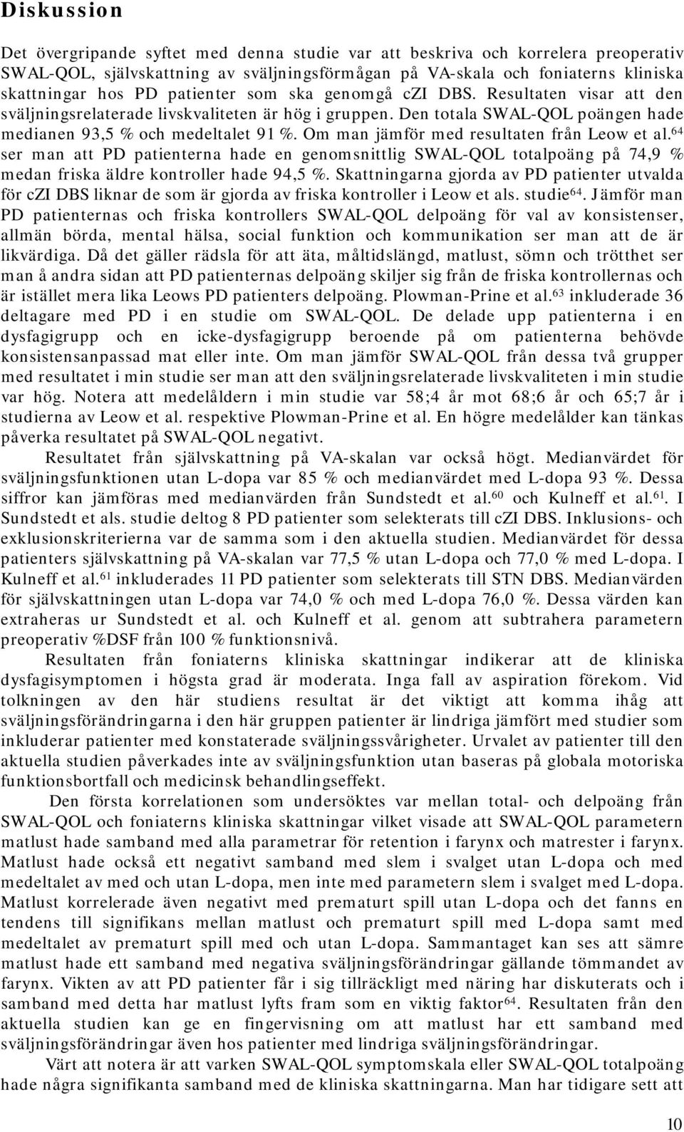 Om man jämför med resultaten från Leow et al. 64 ser man att PD patienterna hade en genomsnittlig SWAL-QOL totalpoäng på 74,9 % medan friska äldre kontroller hade 94,5 %.