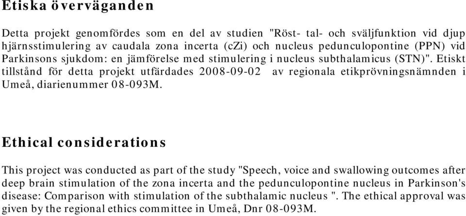 Etiskt tillstånd för detta projekt utfärdades 2008-09-02 av regionala etikprövningsnämnden i Umeå, diarienummer 08-093M.
