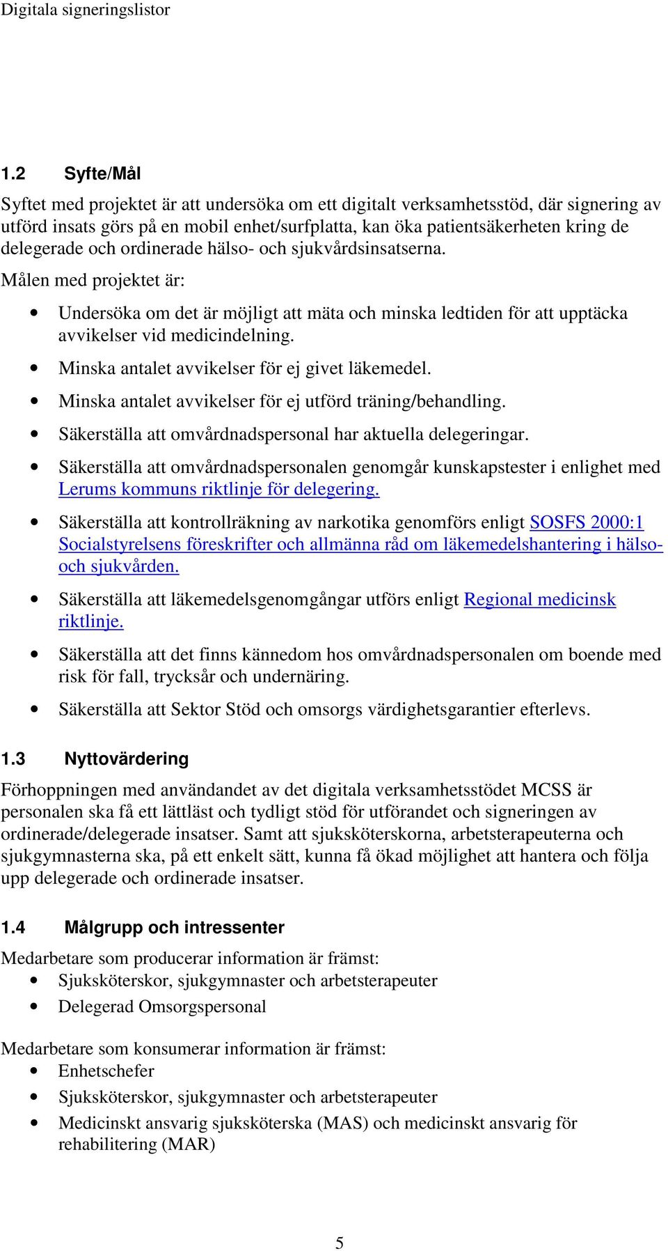 Minska antalet avvikelser för ej givet läkemedel. Minska antalet avvikelser för ej utförd träning/behandling. Säkerställa att omvårdnadspersonal har aktuella delegeringar.