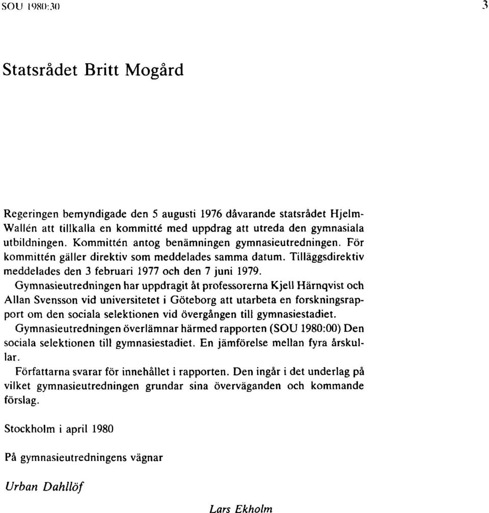 Gymnasieutredningen har uppdragit åt professorerna Kjell Härnqvist och Allan Svensson vid universitetet i Göteborg att utarbeta en forskningsrapport om den sociala selektionen vid övergången till