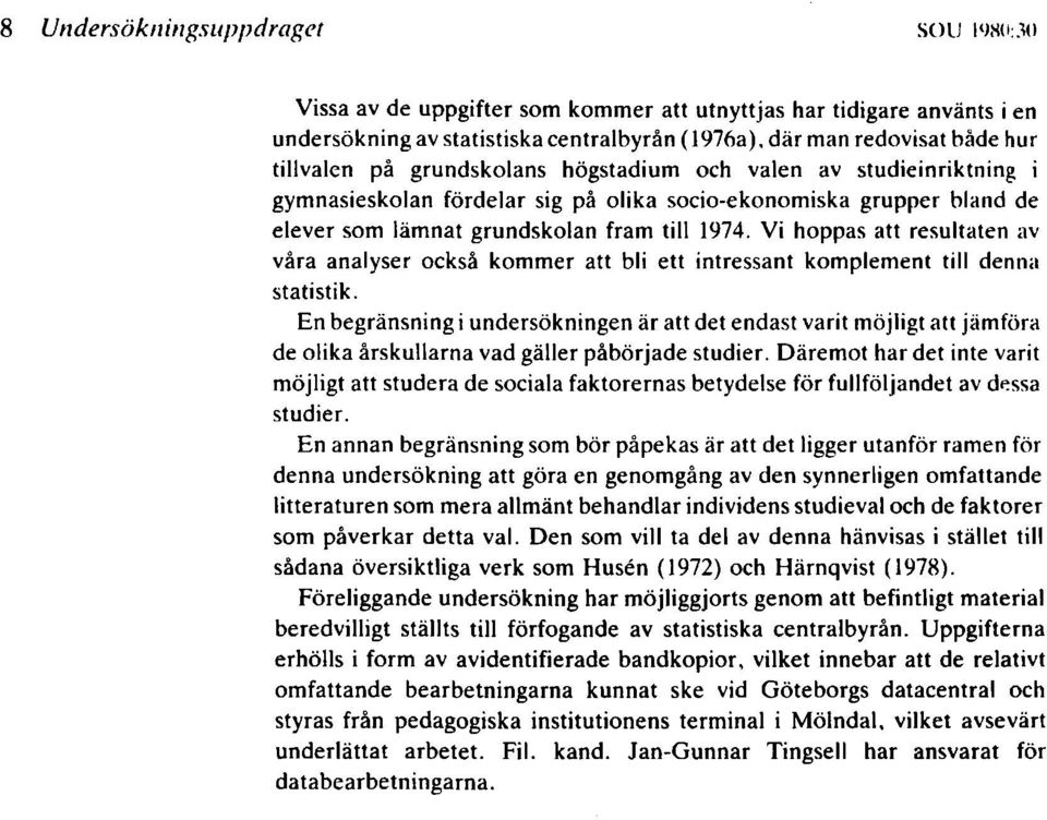 Vi hoppas att resultaten av våra analyser också kommer att bli ett intressant komplement till denna statistik.