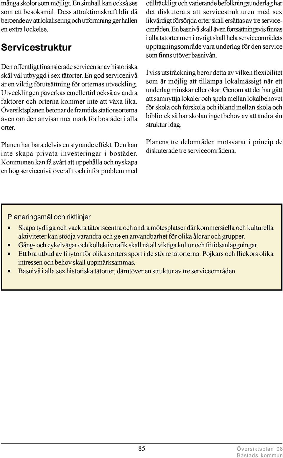 Utvecklingen påverkas emellertid också av andra faktorer och orterna kommer inte att växa lika.