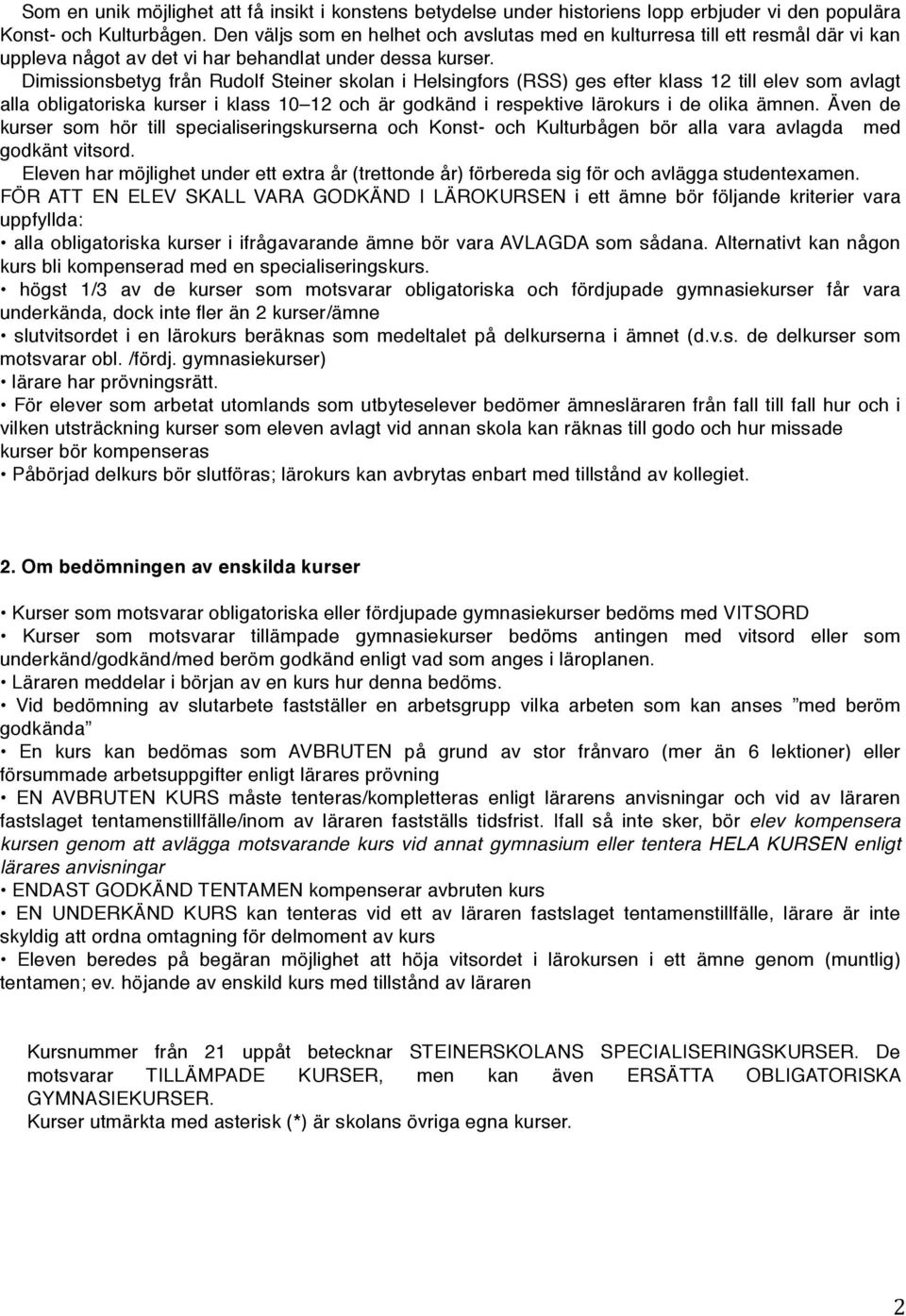 Dimissionsbetyg från Rudolf Steiner skolan i Helsingfors (RSS) ges efter klass 12 till elev som avlagt alla obligatoriska kurser i klass 10 12 och är godkänd i respektive lärokurs i de olika ämnen.