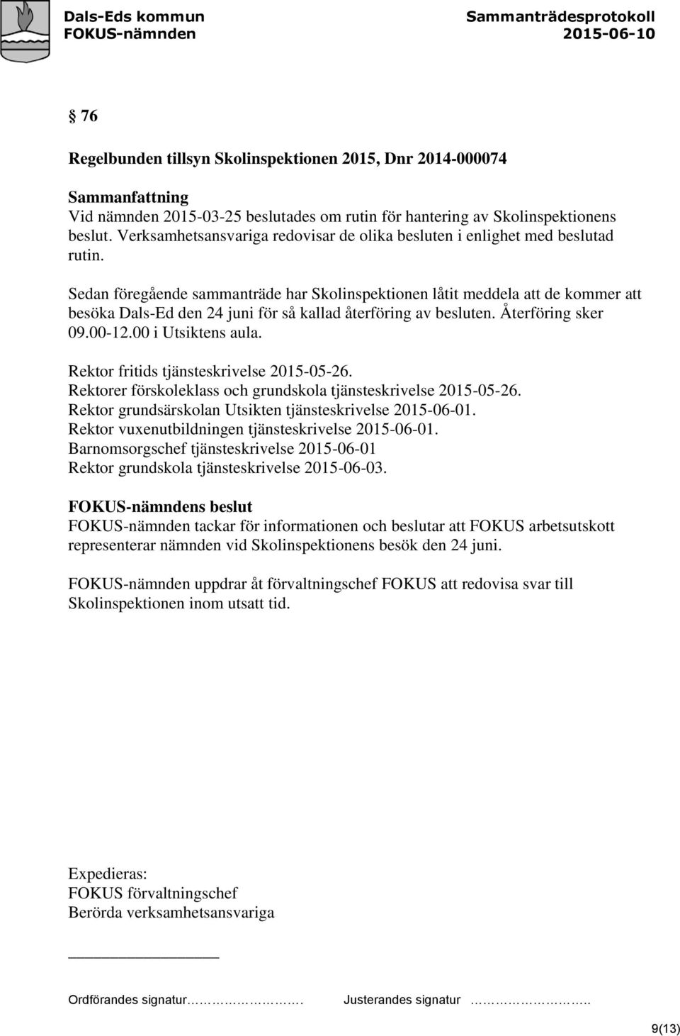 Sedan föregående sammanträde har Skolinspektionen låtit meddela att de kommer att besöka Dals-Ed den 24 juni för så kallad återföring av besluten. Återföring sker 09.00-12.00 i Utsiktens aula.