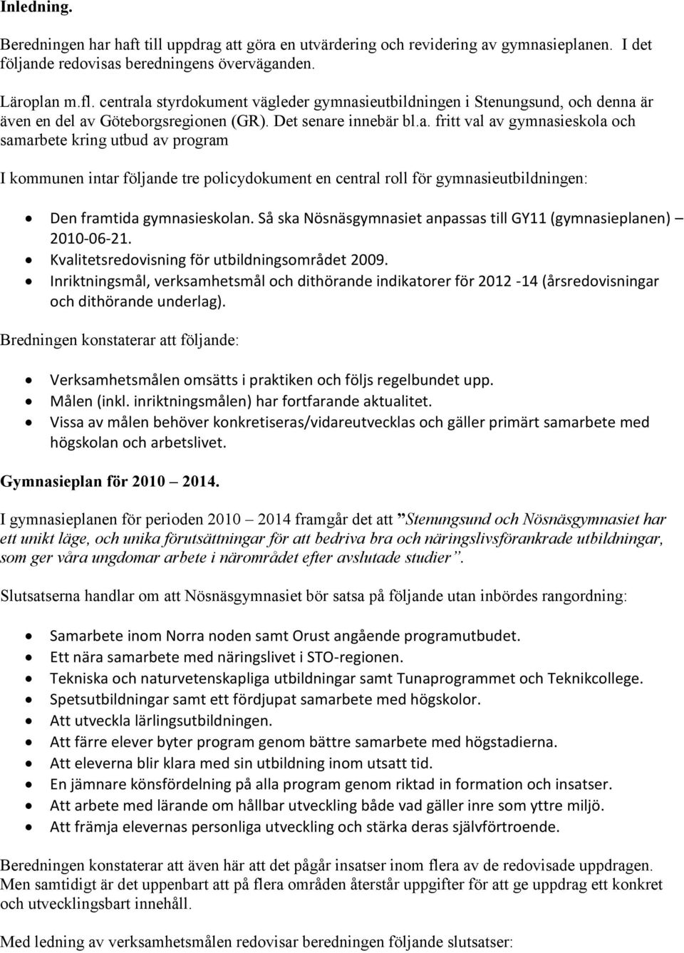 Så ska Nösnäsgymnasiet anpassas till GY11 (gymnasieplanen) 2010-06-21. Kvalitetsredovisning för utbildningsområdet 2009.