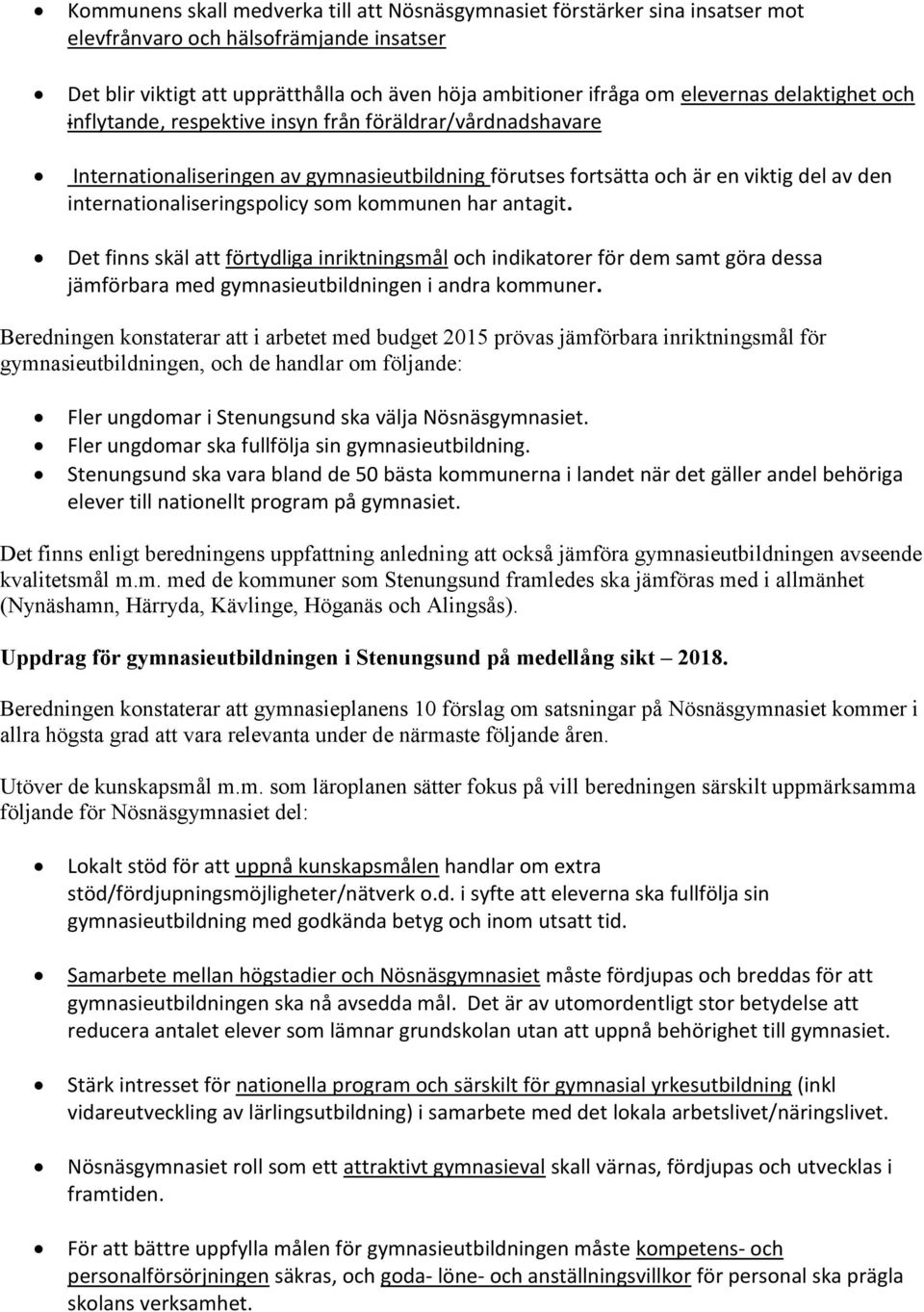 kommunen har antagit. Det finns skäl att förtydliga inriktningsmål och indikatorer för dem samt göra dessa jämförbara med gymnasieutbildningen i andra kommuner.