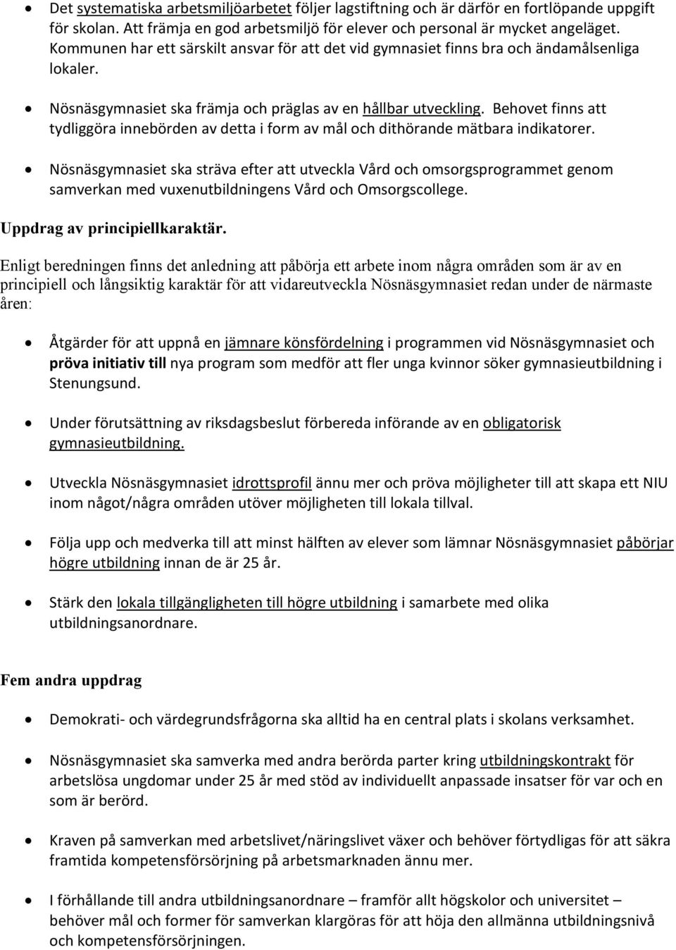Behovet finns att tydliggöra innebörden av detta i form av mål och dithörande mätbara indikatorer.