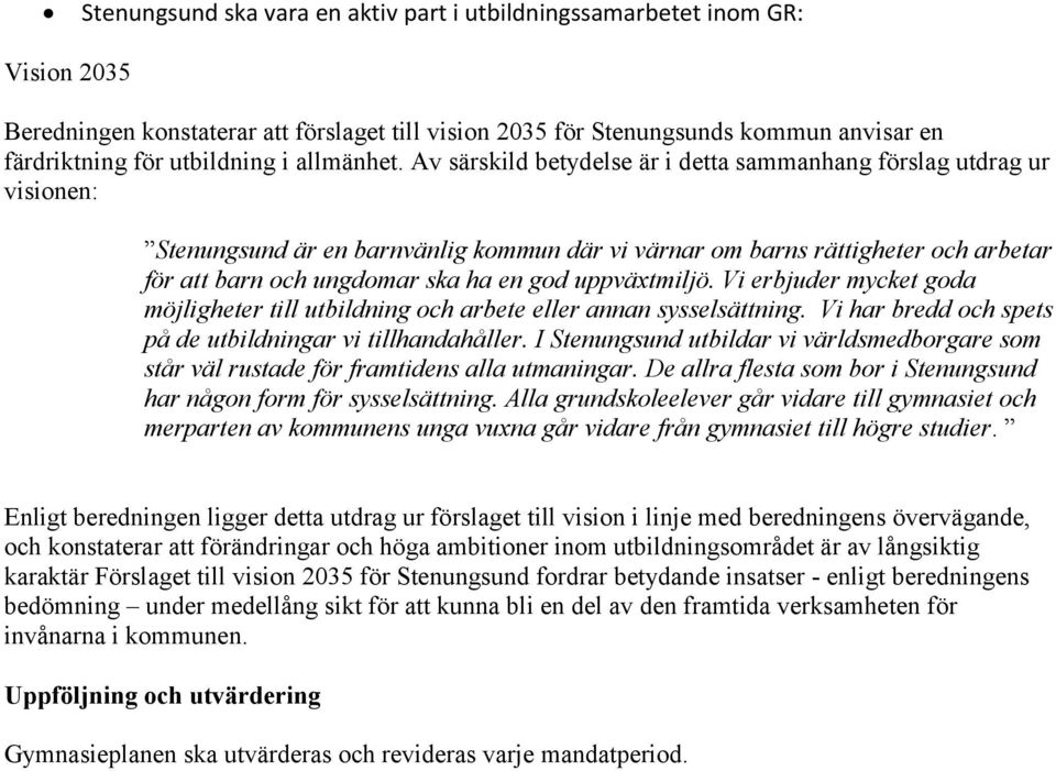 Av särskild betydelse är i detta sammanhang förslag utdrag ur visionen: Stenungsund är en barnvänlig kommun där vi värnar om barns rättigheter och arbetar för att barn och ungdomar ska ha en god