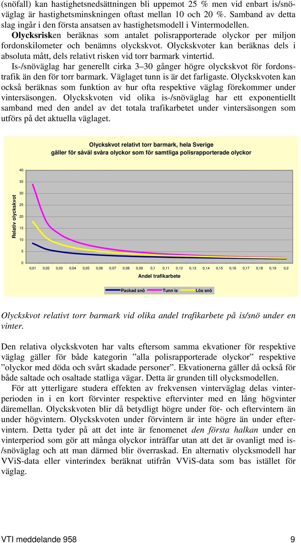 Olyckskvoter kan beräknas dels i absoluta mått, dels relativt risken vid torr barmark vintertid.