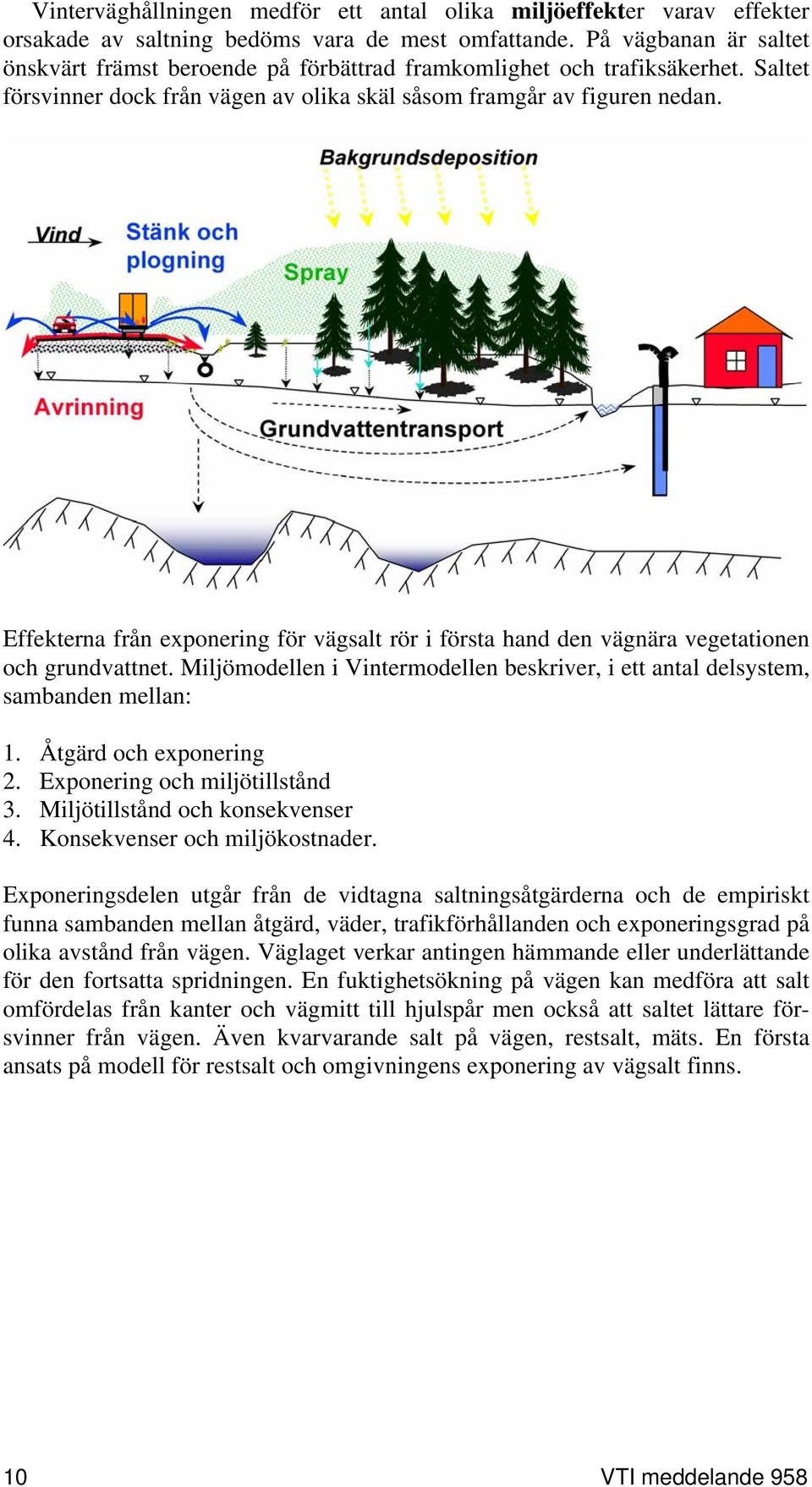 Effekterna från exponering för vägsalt rör i första hand den vägnära vegetationen och grundvattnet. Miljömodellen i Vintermodellen beskriver, i ett antal delsystem, sambanden mellan: 1.