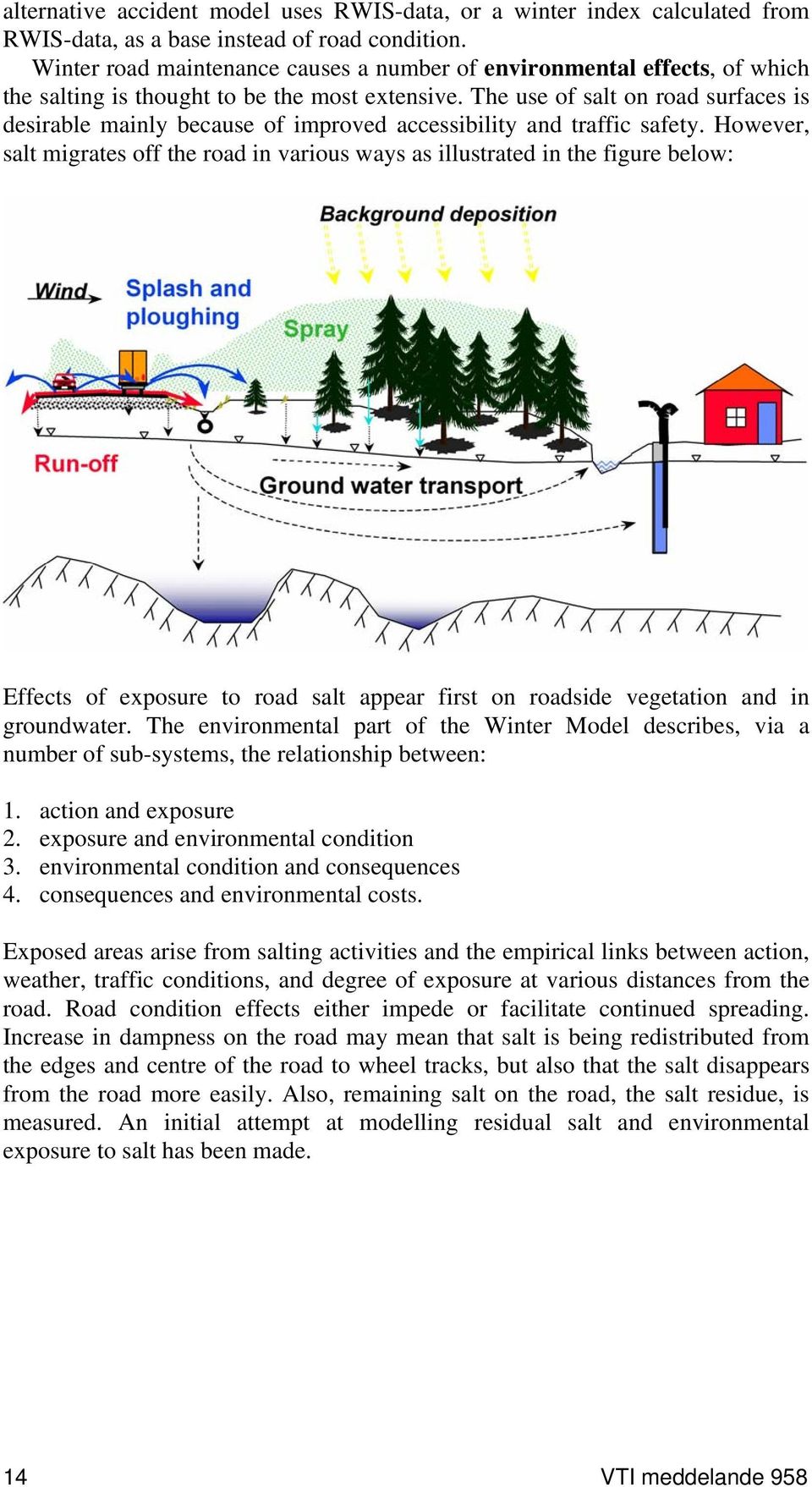 The use of salt on road surfaces is desirable mainly because of improved accessibility and traffic safety.