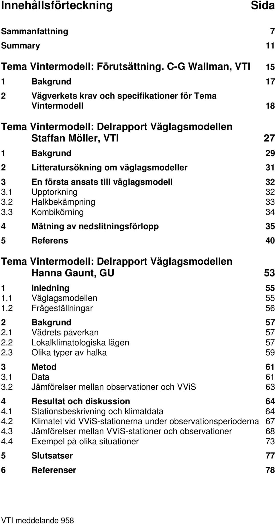 om väglagsmodeller 31 3 En första ansats till väglagsmodell 32 3.1 Upptorkning 32 3.2 Halkbekämpning 33 3.