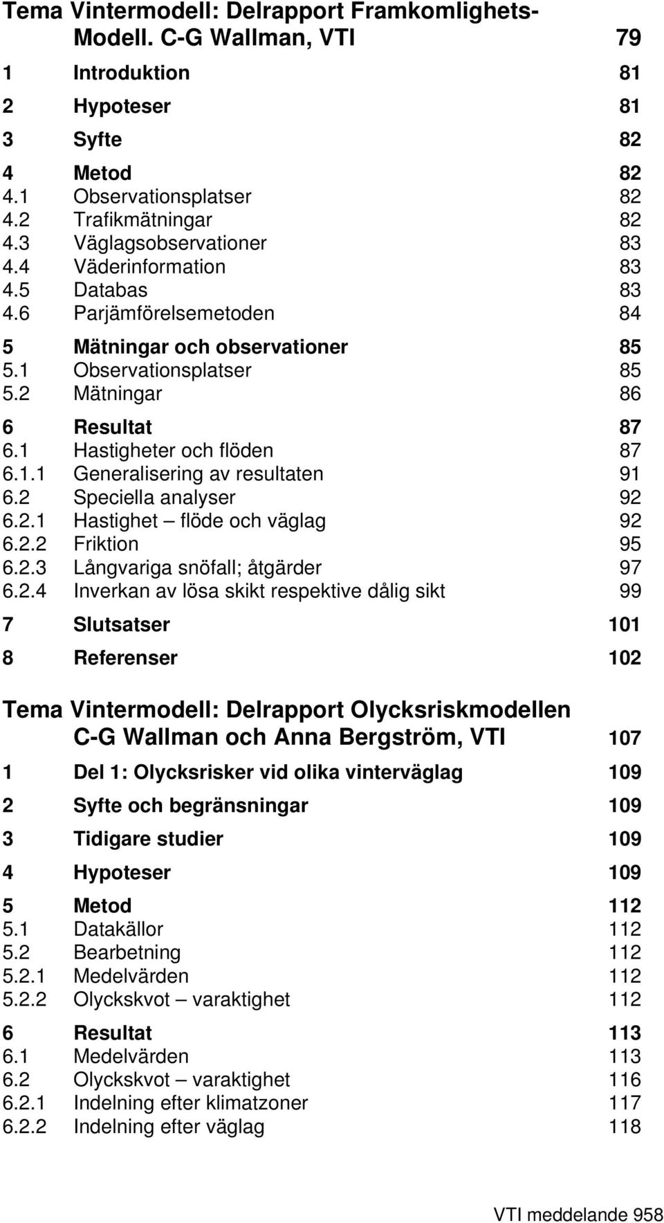 1 Hastigheter och flöden 87 6.1.1 Generalisering av resultaten 91 6.2 