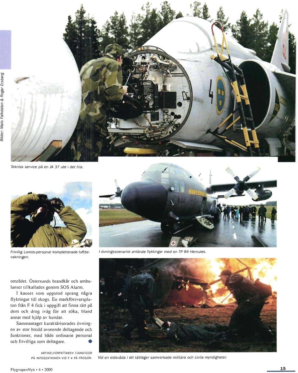En markförsvarspluton från F 4 fick i uppgift att finna rätt på dem och drog iväg för att söka, bland annat med hjälp av hundar.