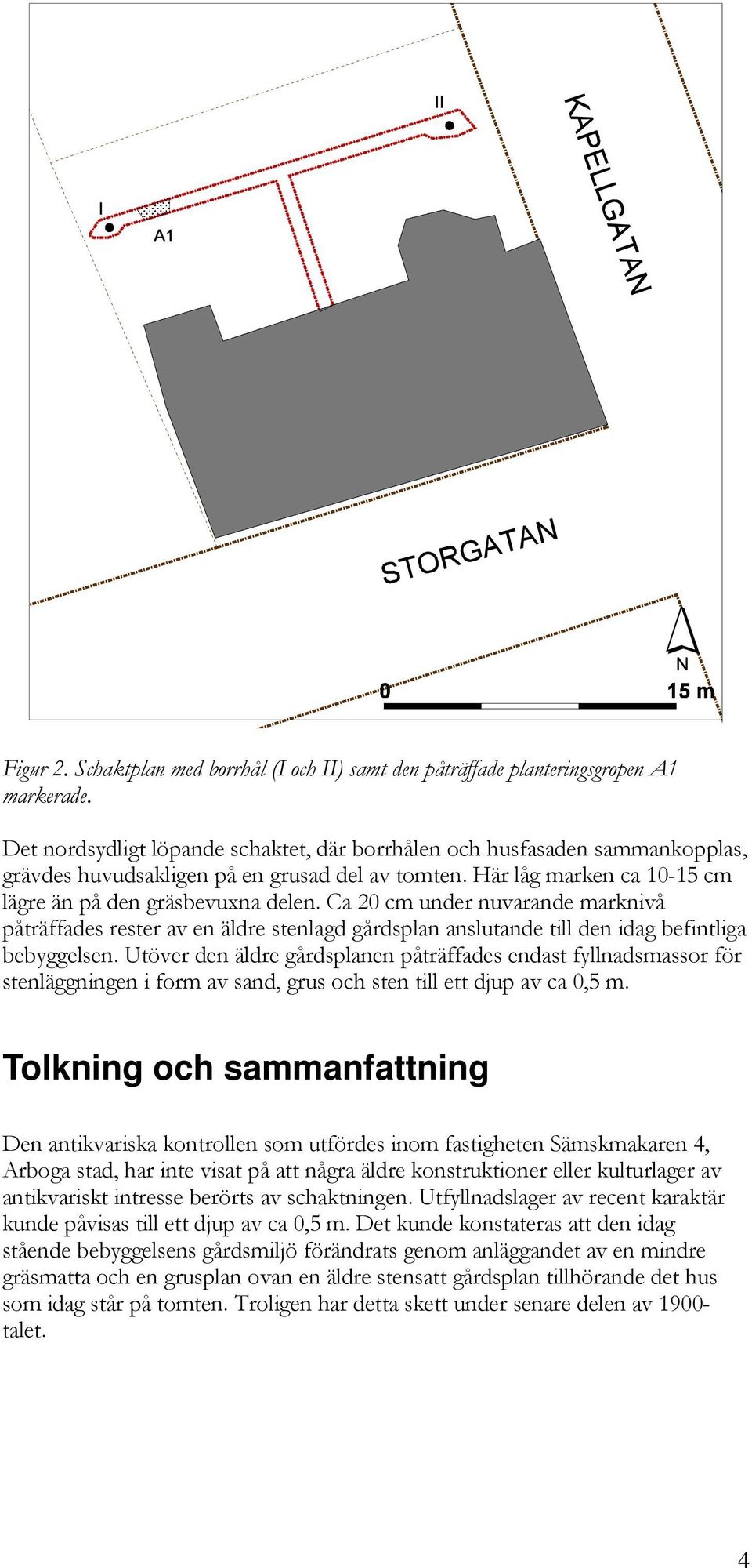 Ca 20 cm under nuvarande marknivå påträffades rester av en äldre stenlagd gårdsplan anslutande till den idag befintliga bebyggelsen.