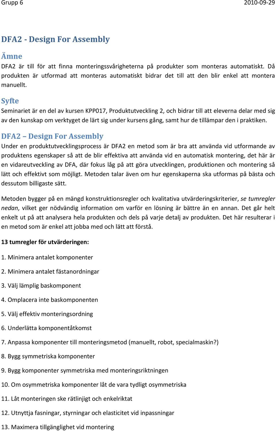 Syfte Seminariet är en del av kursen KPP017, Produktutveckling 2, och bidrar till att eleverna delar med sig av den kunskap om verktyget de lärt sig under kursens gång, samt hur de tillämpar den i