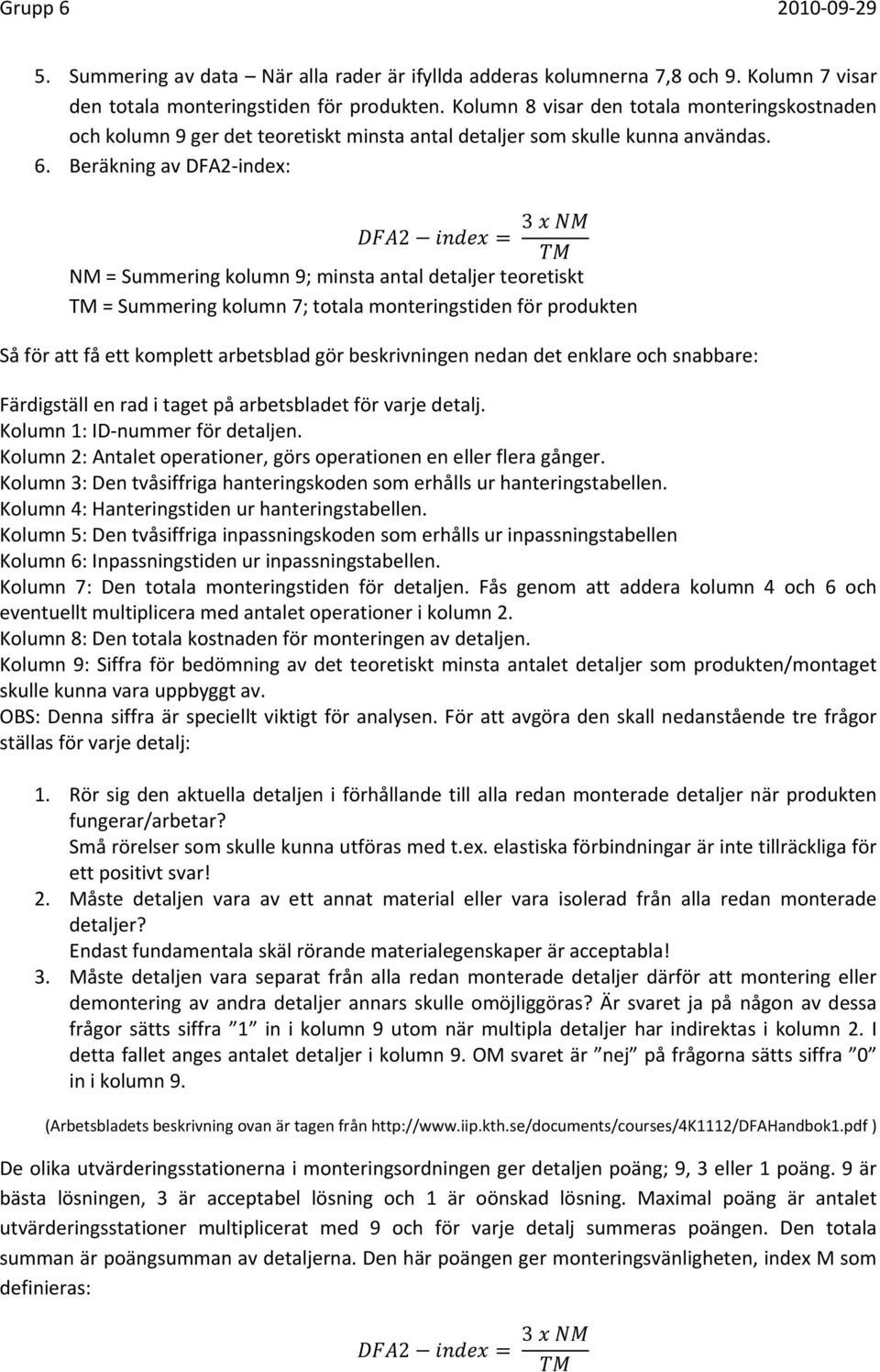 Beräkning av DFA2 index: 2 3 NM = Summering kolumn 9; minsta antal detaljer teoretiskt TM = Summering kolumn 7; totala monteringstiden för produkten Så för att få ett komplett arbetsblad gör