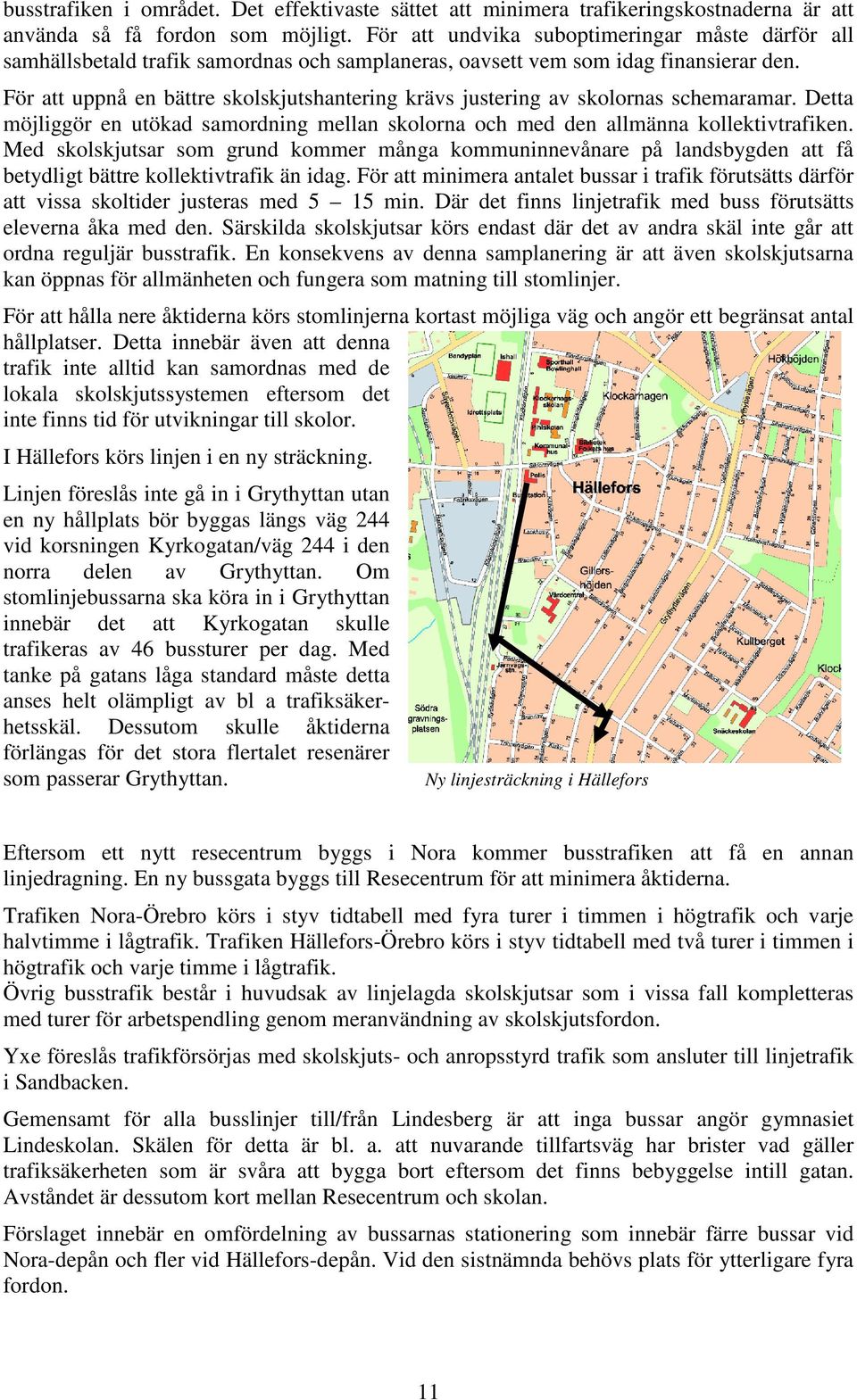 För att uppnå en bättre skolskjutshantering krävs justering av skolornas schemaramar. Detta möjliggör en utökad samordning mellan skolorna och med den allmänna kollektivtrafiken.