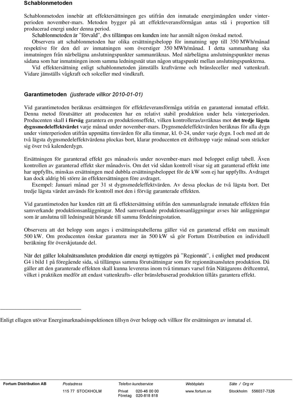 Observera att schablonmetoden har olika ersättningsbelopp för inmatning upp till 350 MWh/månad respektive för den del av inmatningen som överstiger 350 MWh/månad.