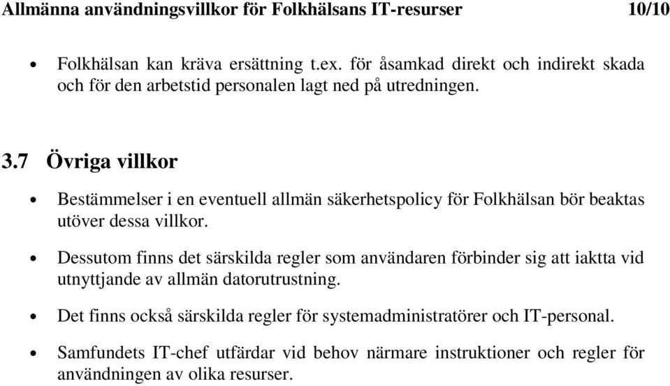 7 Övriga villkor Bestämmelser i en eventuell allmän säkerhetspolicy för Folkhälsan bör beaktas utöver dessa villkor.