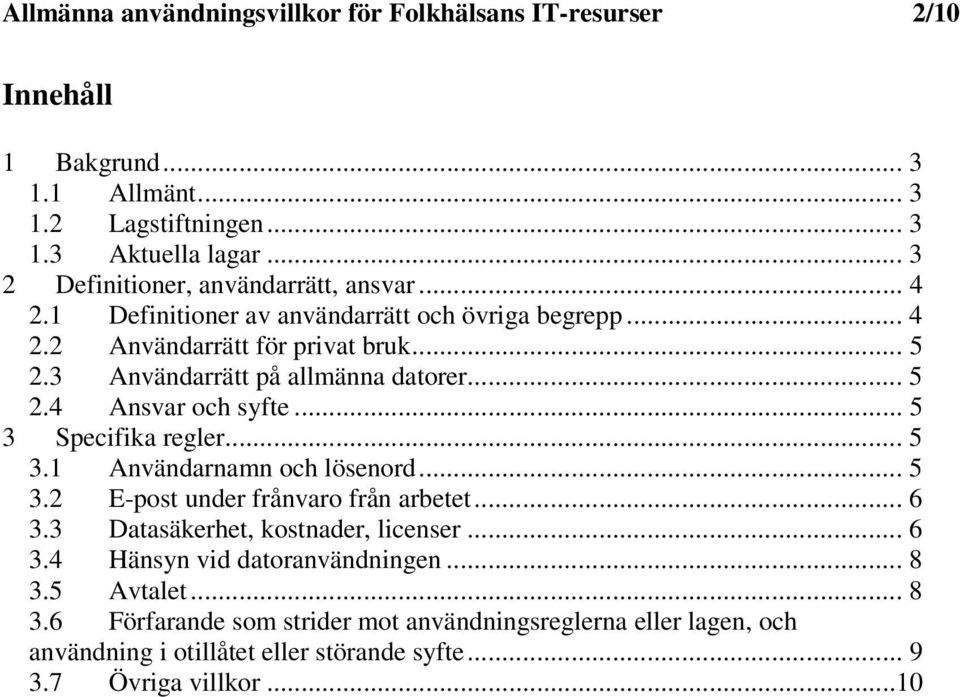 3 Användarrätt på allmänna datorer... 5 2.4 Ansvar och syfte... 5 3 Specifika regler... 5 3.1 Användarnamn och lösenord... 5 3.2 E-post under frånvaro från arbetet... 6 3.