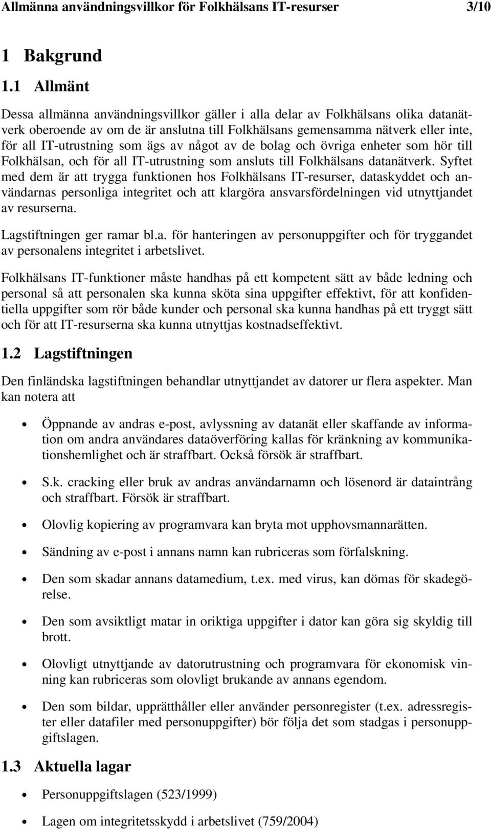 som ägs av något av de bolag och övriga enheter som hör till Folkhälsan, och för all IT-utrustning som ansluts till Folkhälsans datanätverk.