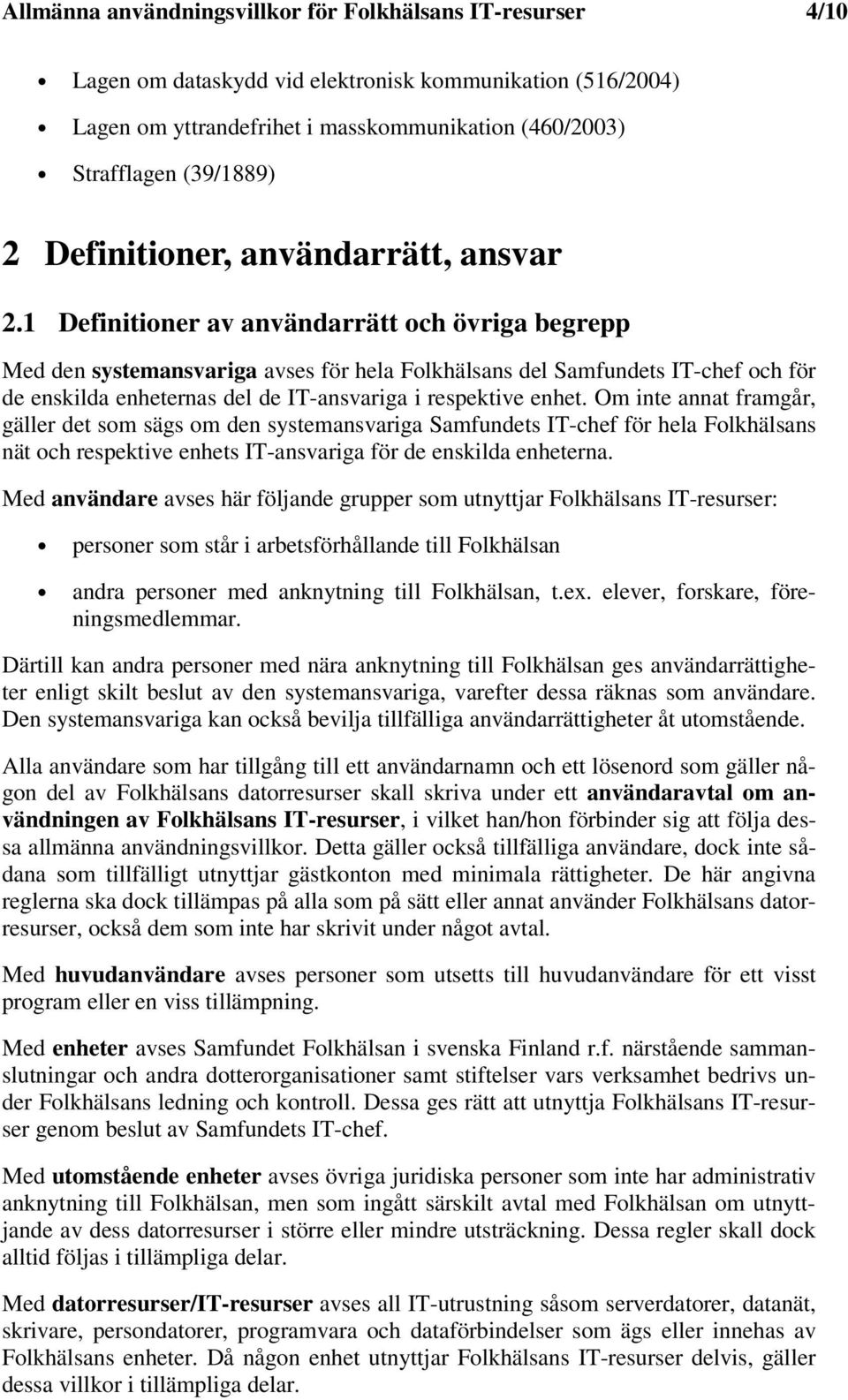 1 Definitioner av användarrätt och övriga begrepp Med den systemansvariga avses för hela Folkhälsans del Samfundets IT-chef och för de enskilda enheternas del de IT-ansvariga i respektive enhet.