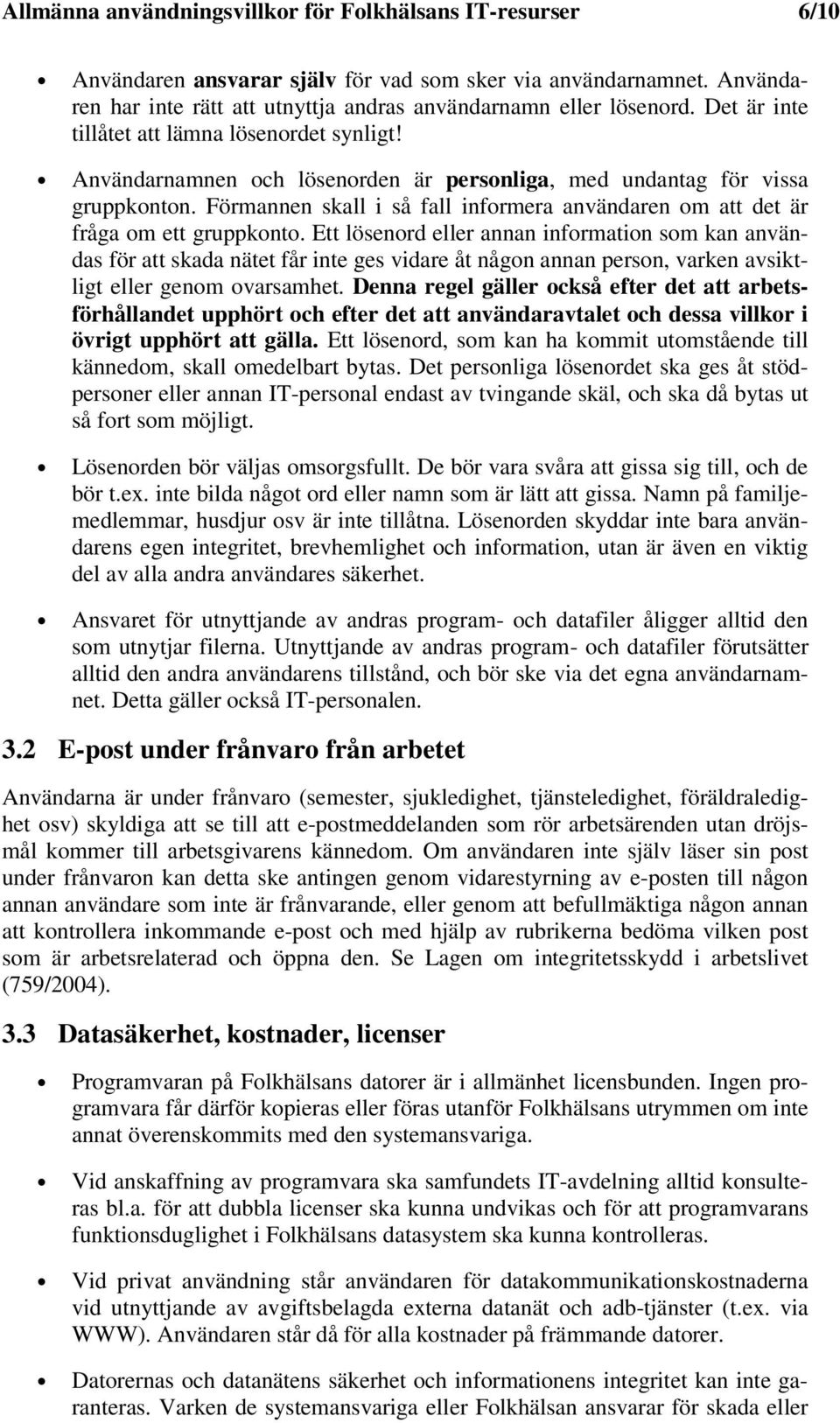 Förmannen skall i så fall informera användaren om att det är fråga om ett gruppkonto.