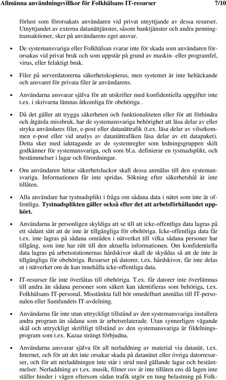 De systemansvariga eller Folkhälsan svarar inte för skada som användaren förorsakas vid privat bruk och som uppstår på grund av maskin- eller programfel, virus, eller felaktigt bruk.