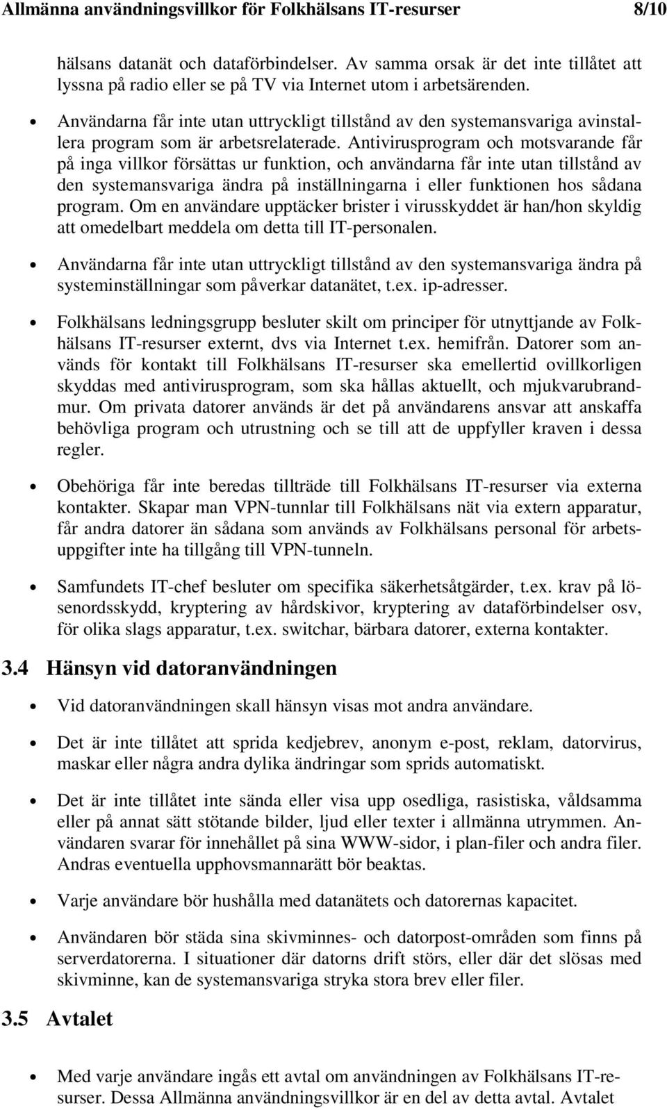 Användarna får inte utan uttryckligt tillstånd av den systemansvariga avinstallera program som är arbetsrelaterade.