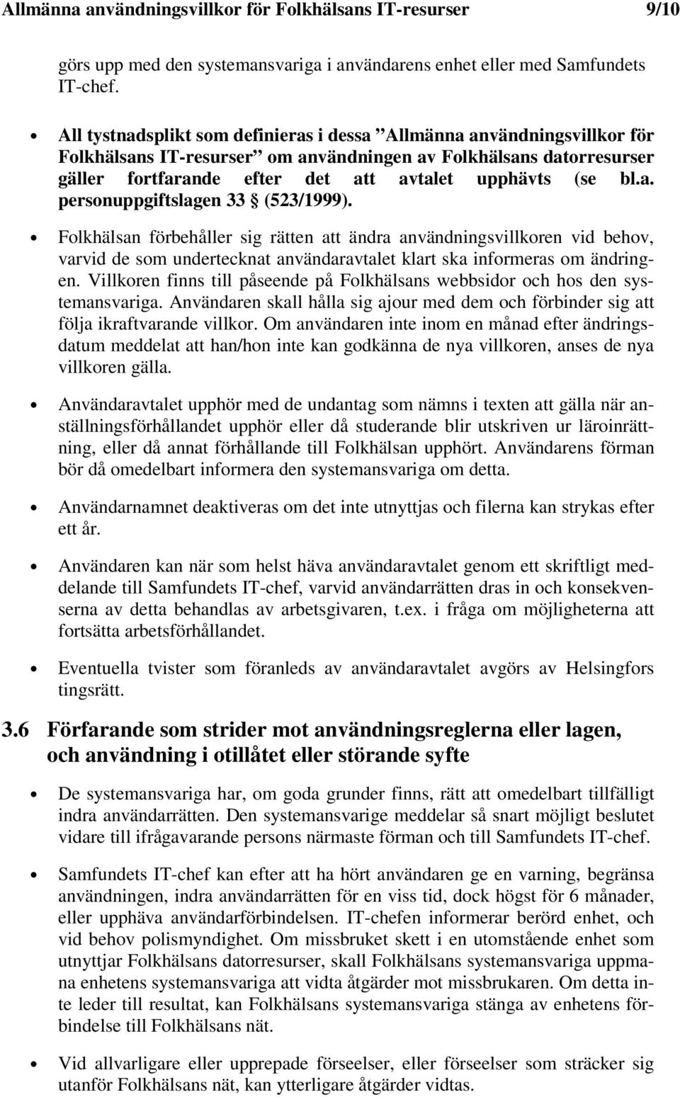 a. personuppgiftslagen 33 (523/1999). Folkhälsan förbehåller sig rätten att ändra användningsvillkoren vid behov, varvid de som undertecknat användaravtalet klart ska informeras om ändringen.