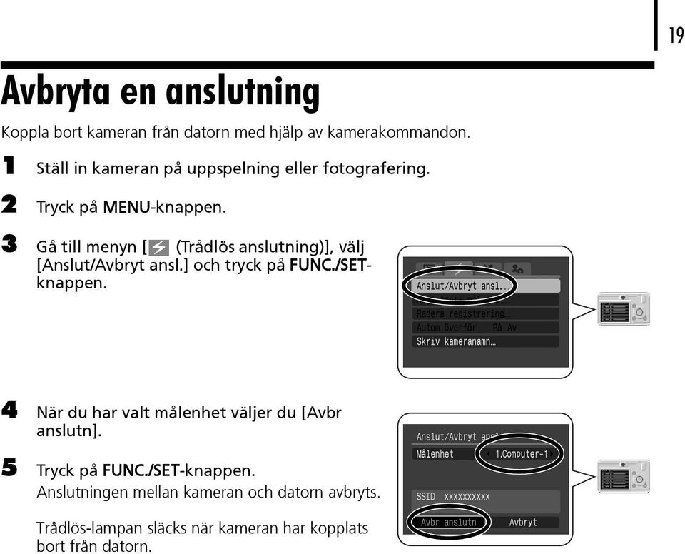 3 Gå till menyn [ (Trådlös anslutning)], välj [Anslut/Avbryt ansl.] och tryck på FUNC./SETknappen.