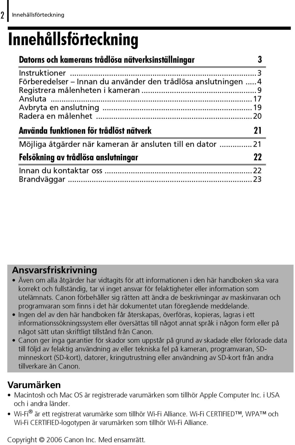 ..21 Felsökning av trådlösa anslutningar 22 Innan du kontaktar oss...22 Brandväggar.