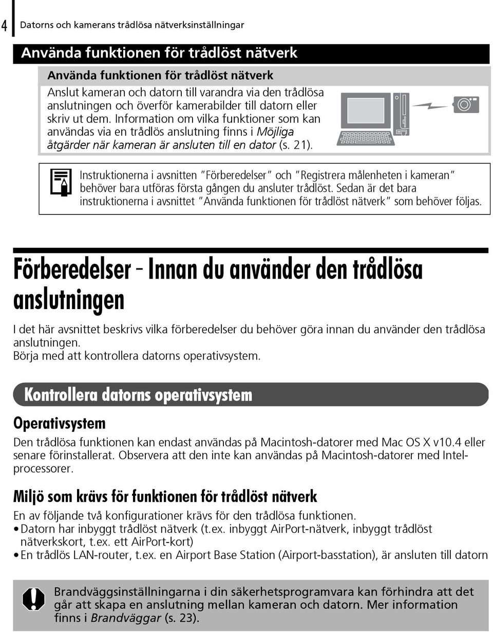 Information om vilka funktioner som kan användas via en trådlös anslutning finns i Möjliga åtgärder när kameran är ansluten till en dator (s. 21).