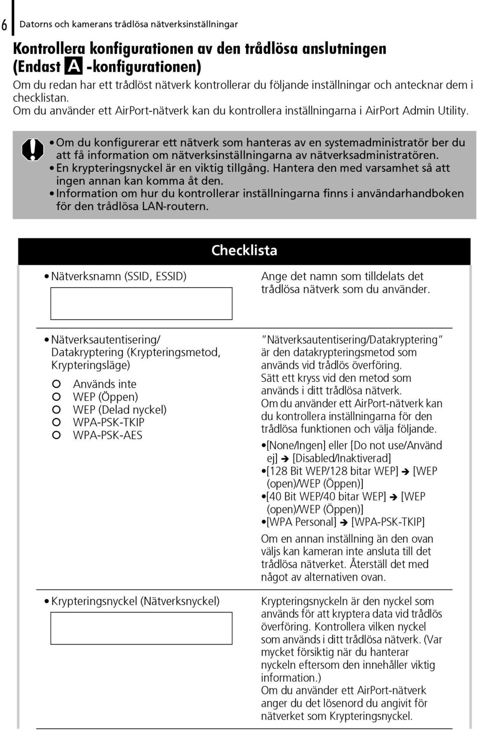 Om du konfigurerar ett nätverk som hanteras av en systemadministratör ber du att få information om nätverksinställningarna av nätverksadministratören. En krypteringsnyckel är en viktig tillgång.