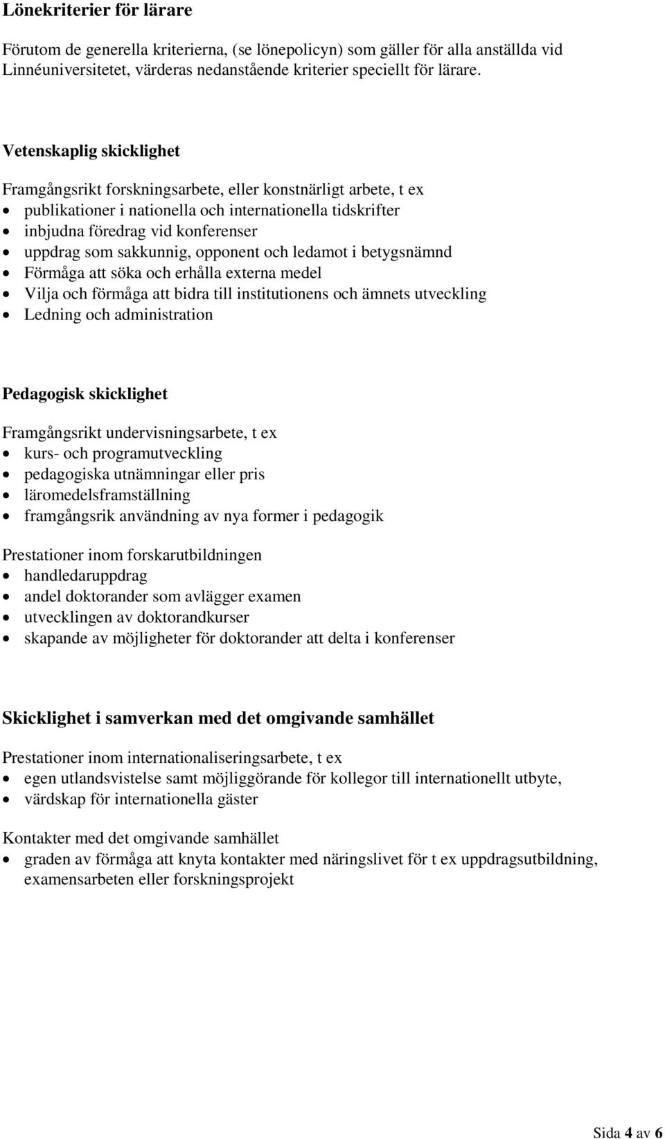 sakkunnig, opponent och ledamot i betygsnämnd Förmåga att söka och erhålla externa medel Vilja och förmåga att bidra till institutionens och ämnets utveckling Ledning och administration Pedagogisk