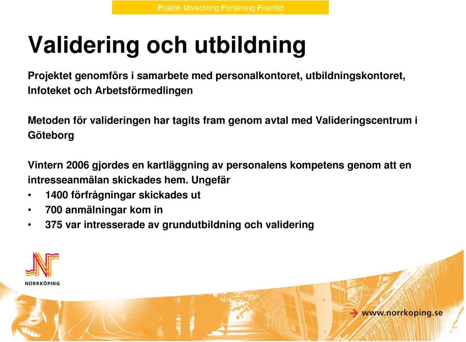 Valideringscentrum i Göteborg Vintern 2006 gjordes en kartläggning av personalens kompetens genom att en intresseanmälan