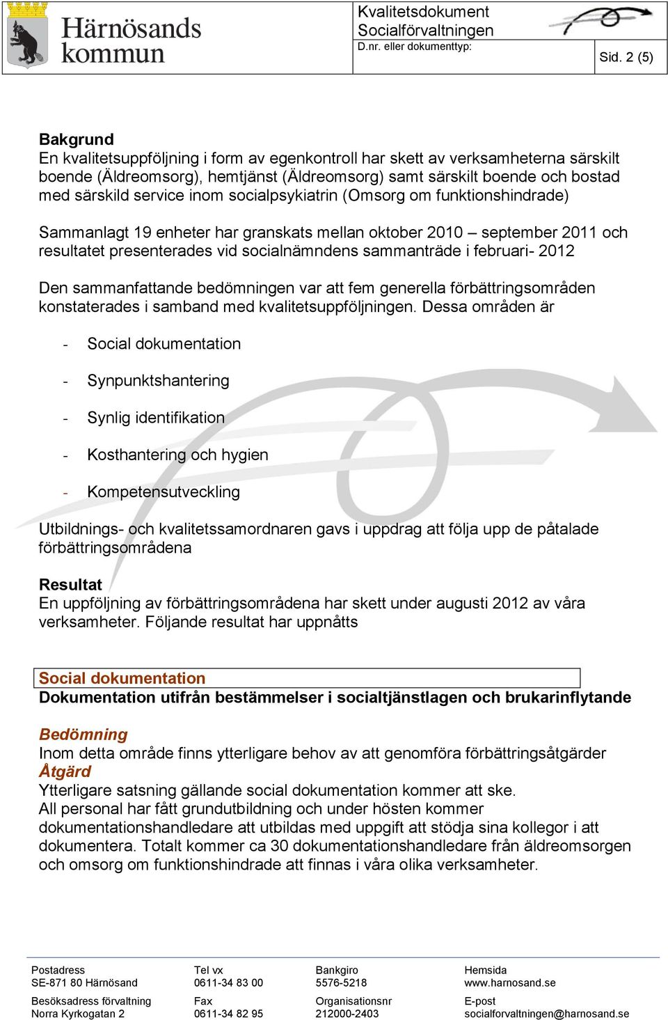 februari- 2012 Den sammanfattande bedömningen var att fem generella förbättringsområden konstaterades i samband med kvalitetsuppföljningen.