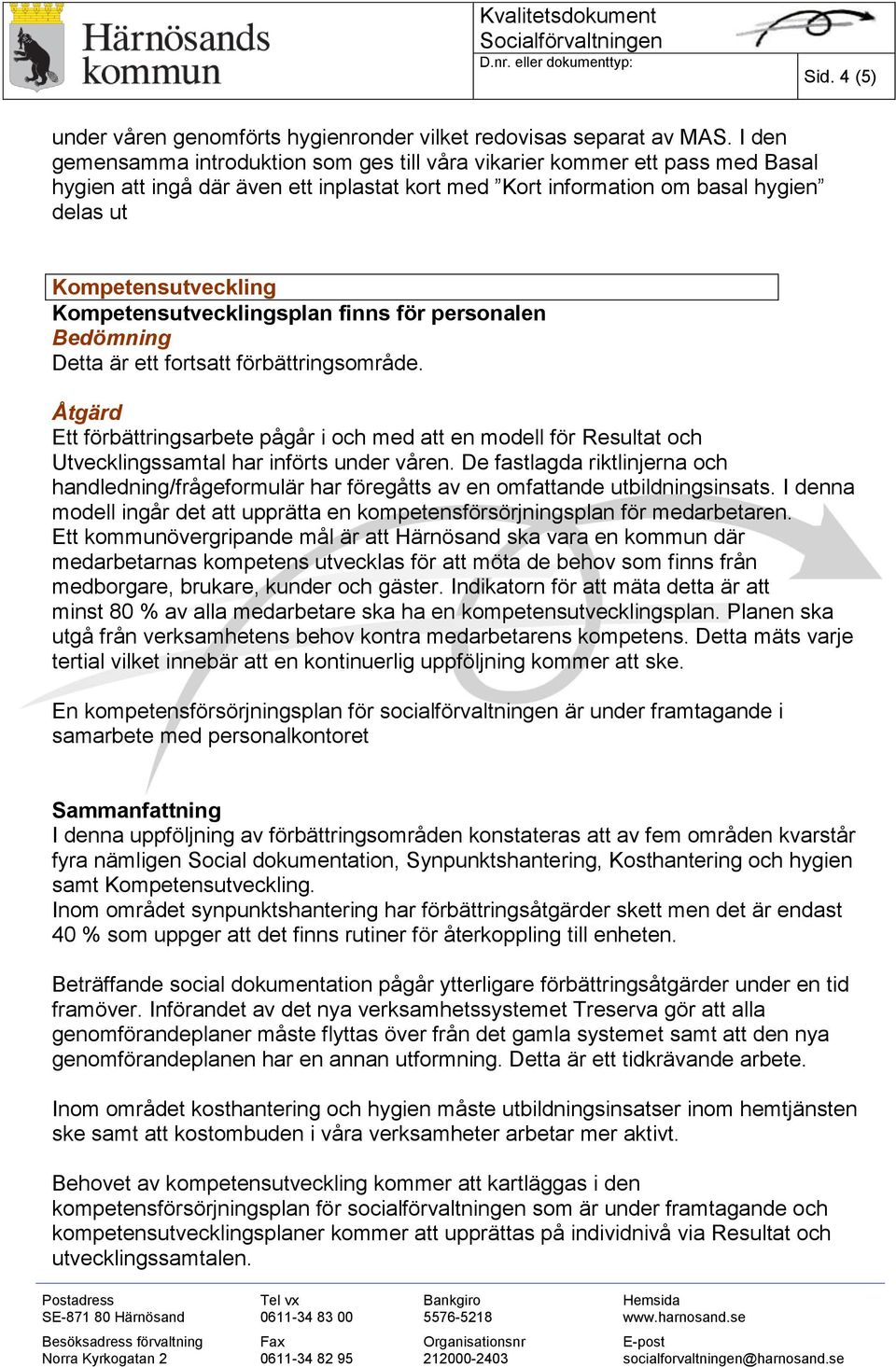 Kompetensutvecklingsplan finns för personalen Detta är ett fortsatt förbättringsområde.