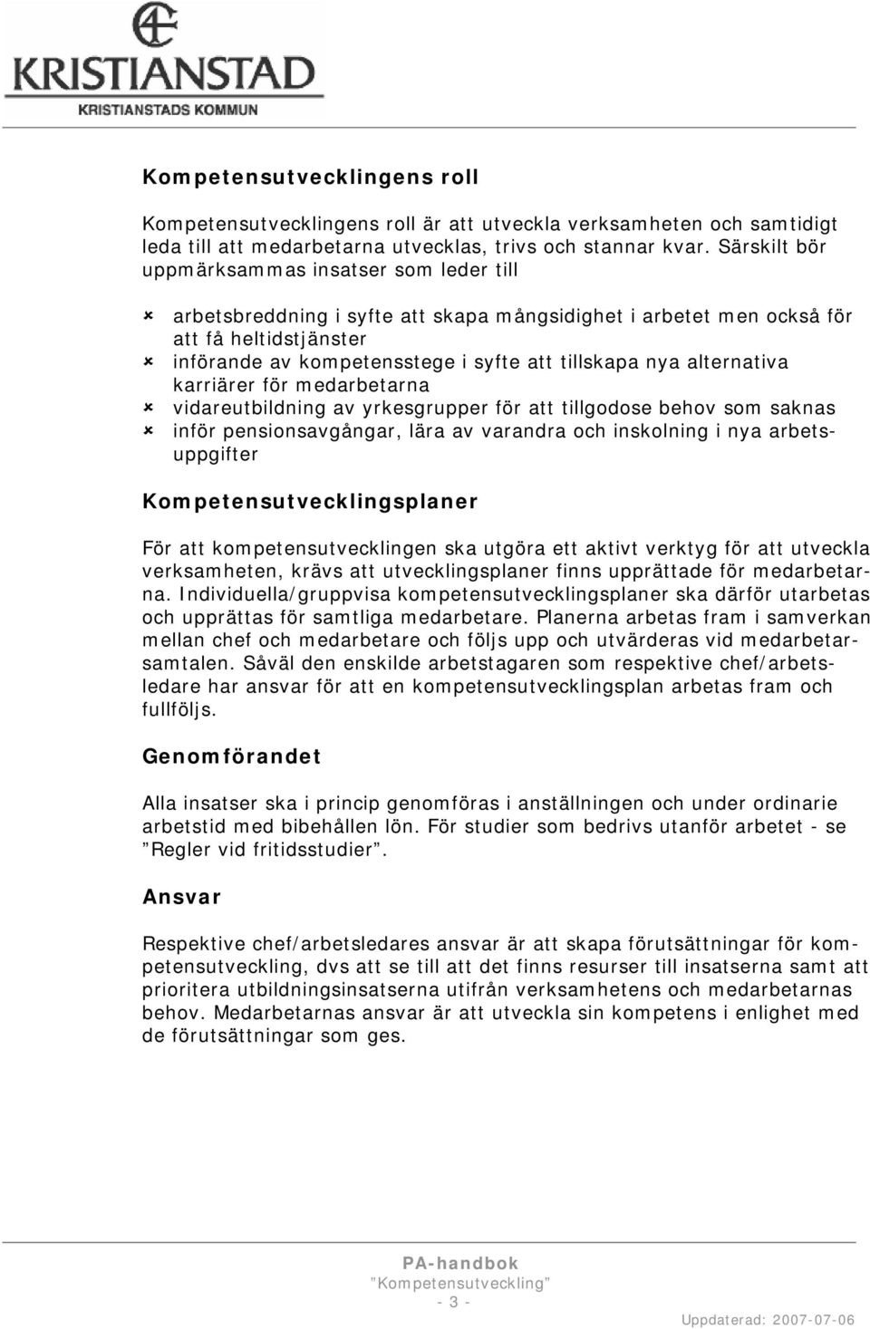 alternativa karriärer för medarbetarna vidareutbildning av yrkesgrupper för att tillgodose behov som saknas inför pensionsavgångar, lära av varandra och inskolning i nya arbetsuppgifter