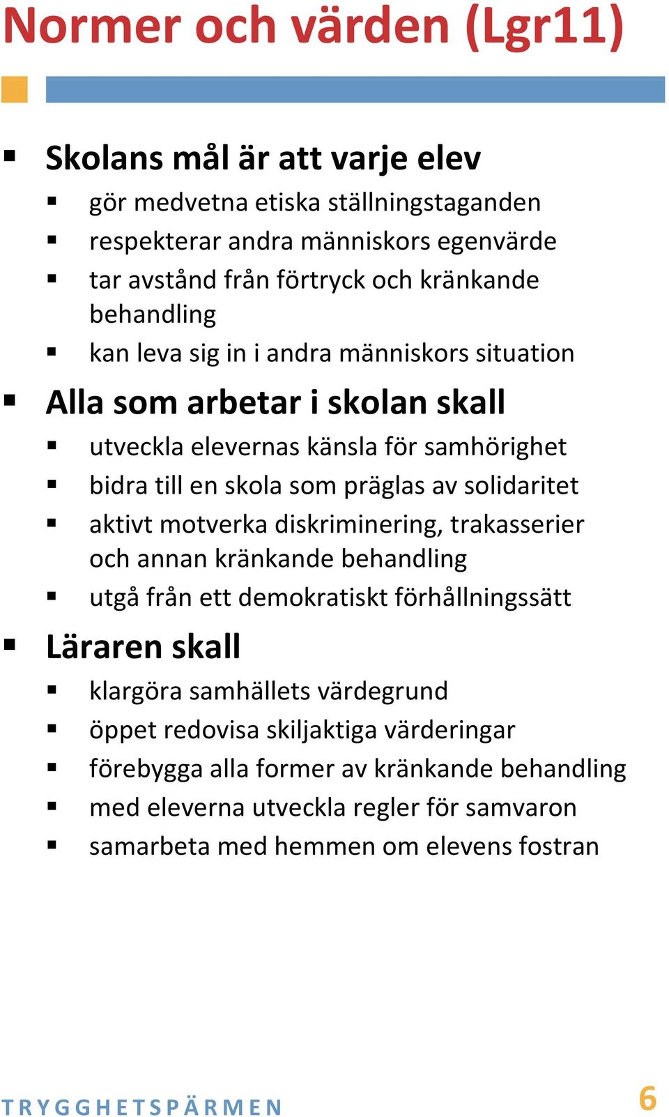 präglas av solidaritet aktivt motverka diskriminering, trakasserier och annan kränkande behandling utgå från ett demokratiskt förhållningssätt Läraren skall klargöra