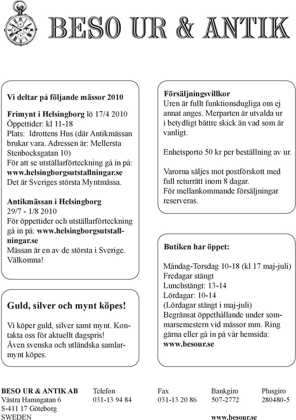 Antikmässan i Helsingborg 29/7-1/8 2010 För öppettider och utställarförteckning gå in på: www.helsingborgsutstallningar.se Mässan är en av de största i Sverige. Välkomna! Guld, silver och mynt köpes!