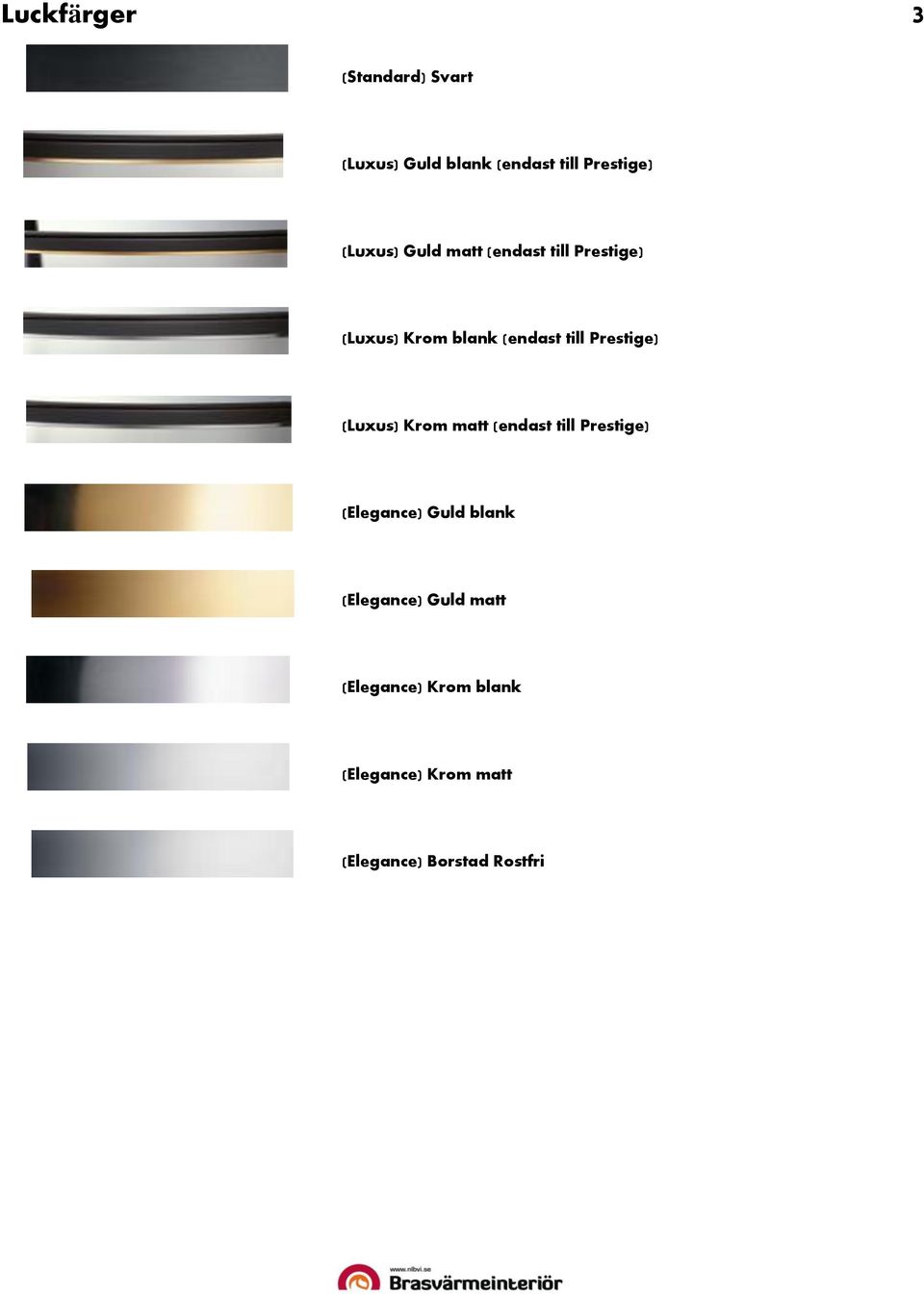 Prestige) (Luxus) Krom matt (endast till Prestige) (Elegance) Guld blank