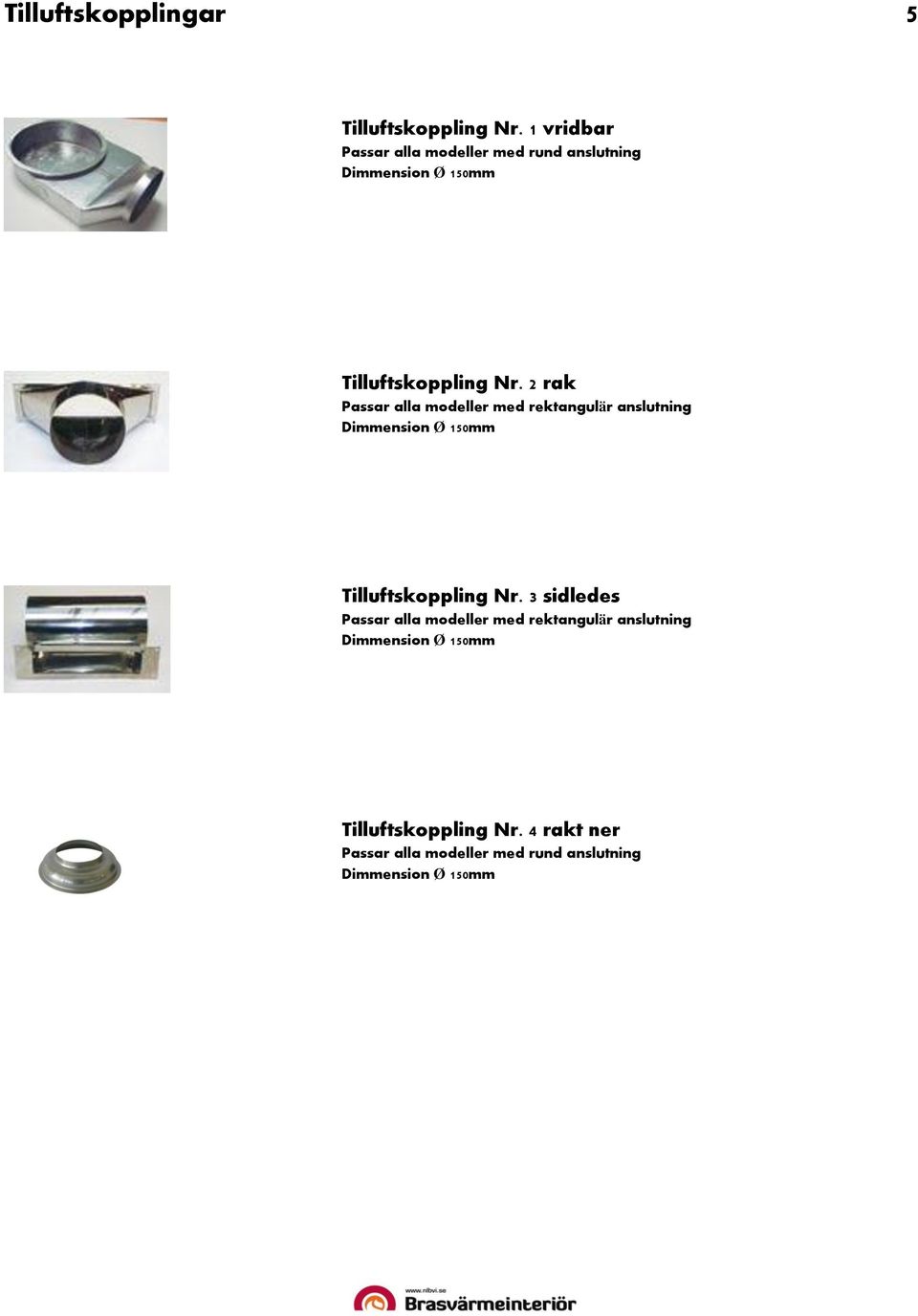 2 rak Passar alla modeller med rektangulär anslutning Dimmension Ø 150mm Tilluftskoppling Nr.