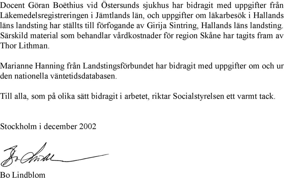 Särskild material som behandlar vårdkostnader för region Skåne har tagits fram av Thor Lithman.